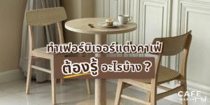 เฟอร์นิเจอร์ไม้ตกแต่งคาเฟ่สไตล์อบอุ่น พร้อมของตกแต่งในบรรยากาศร้านกาแฟ